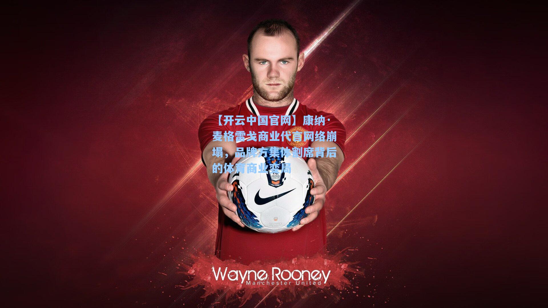 康纳·麦格雷戈商业代言网络崩塌，品牌方集体割席背后的体育商业变局