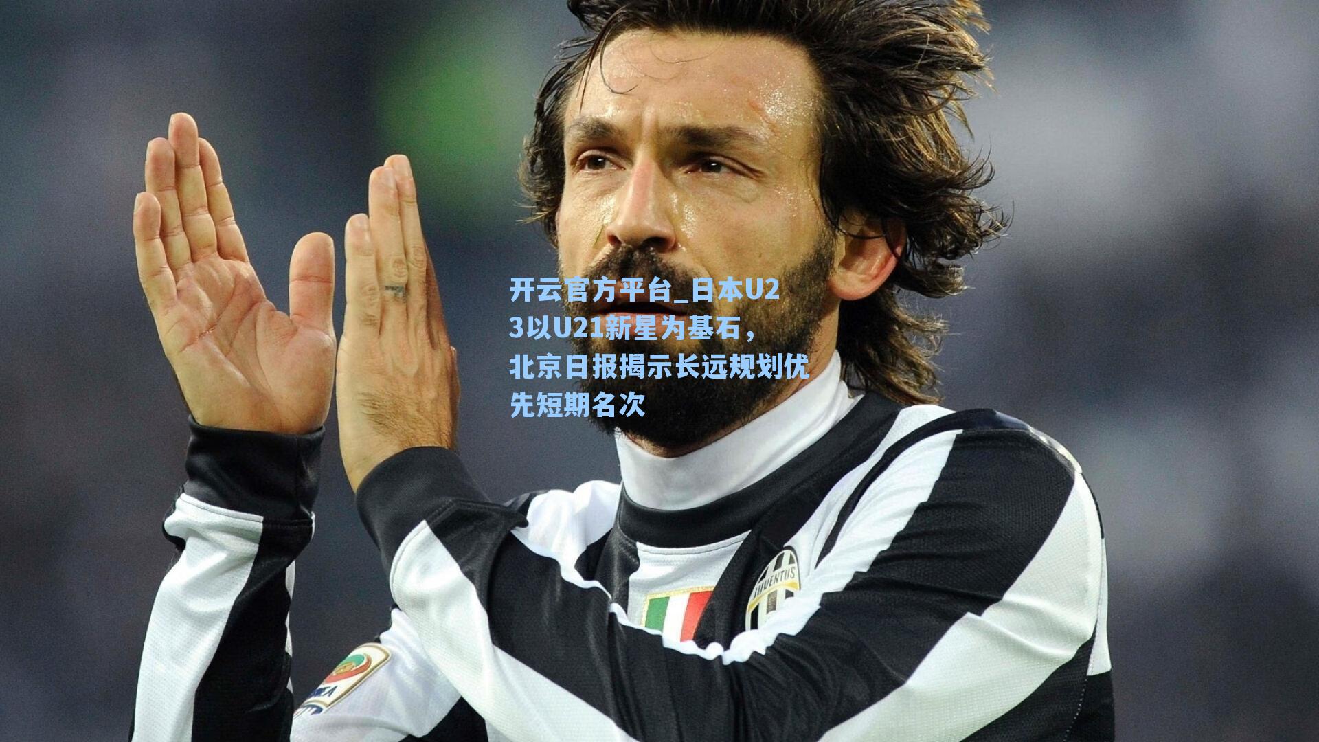 日本U23以U21新星为基石，北京日报揭示长远规划优先短期名次