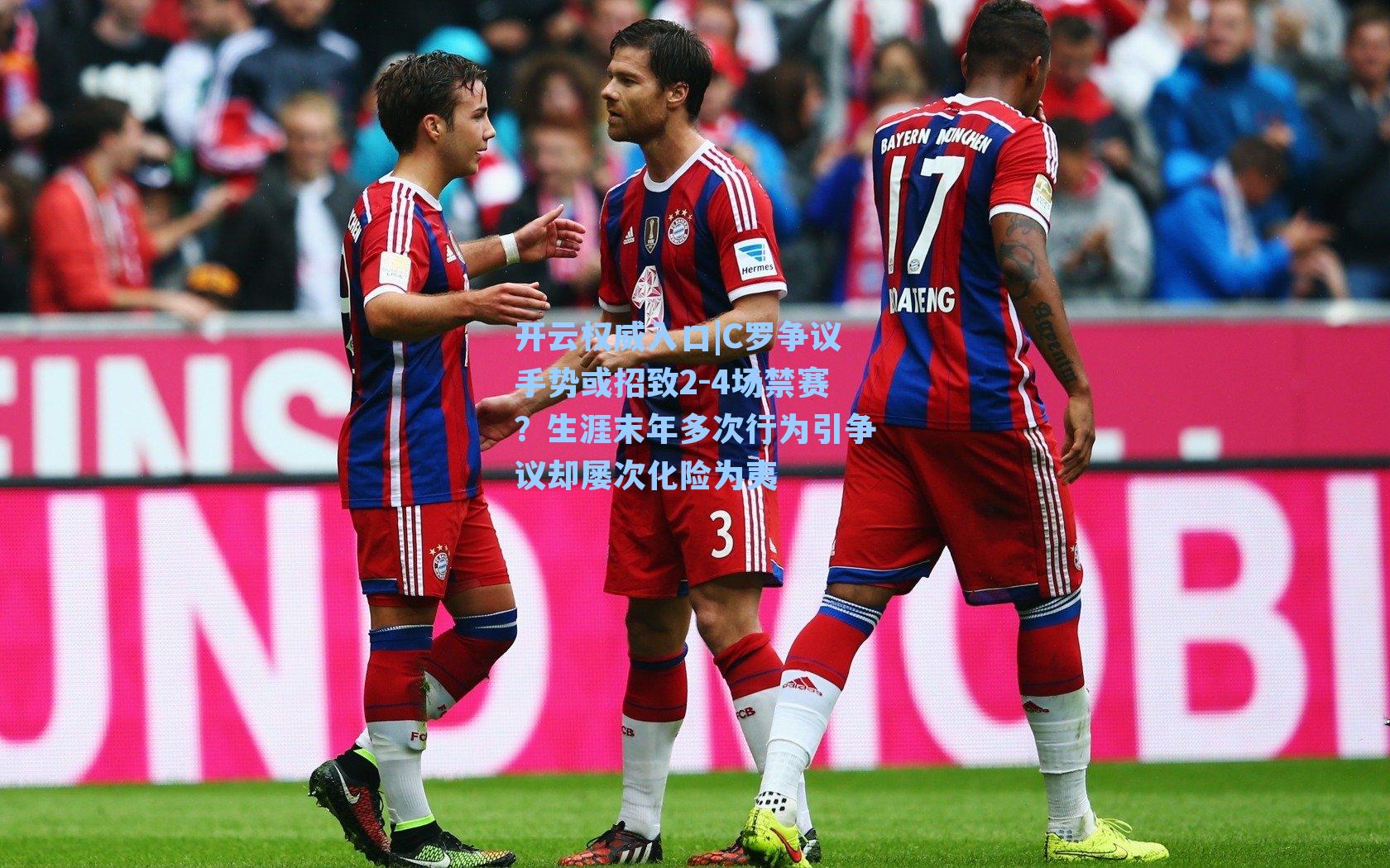 C罗争议手势或招致2-4场禁赛？生涯末年多次行为引争议却屡次化险为夷