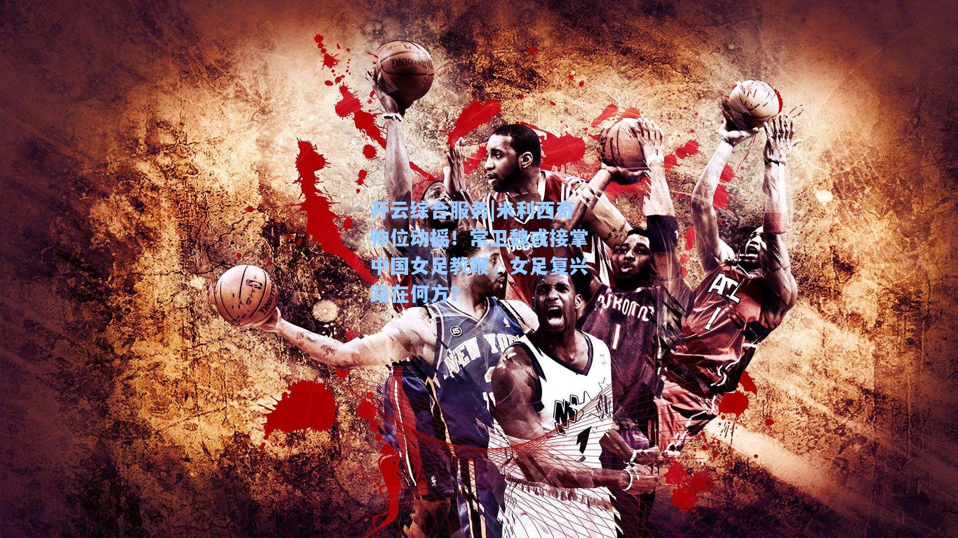 米利西奇帅位动摇！常卫魏或接掌中国女足教鞭，女足复兴路在何方？